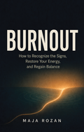 BURNOUT - How to Recognize the Signs, Restore Your Energy, and Regain Balance